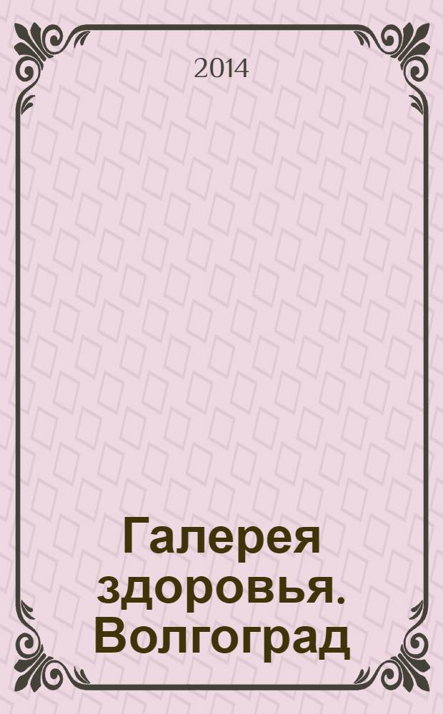 Галерея здоровья. Волгоград/Волжский : информационно-рекламное издание. 2014, № 3 (13)