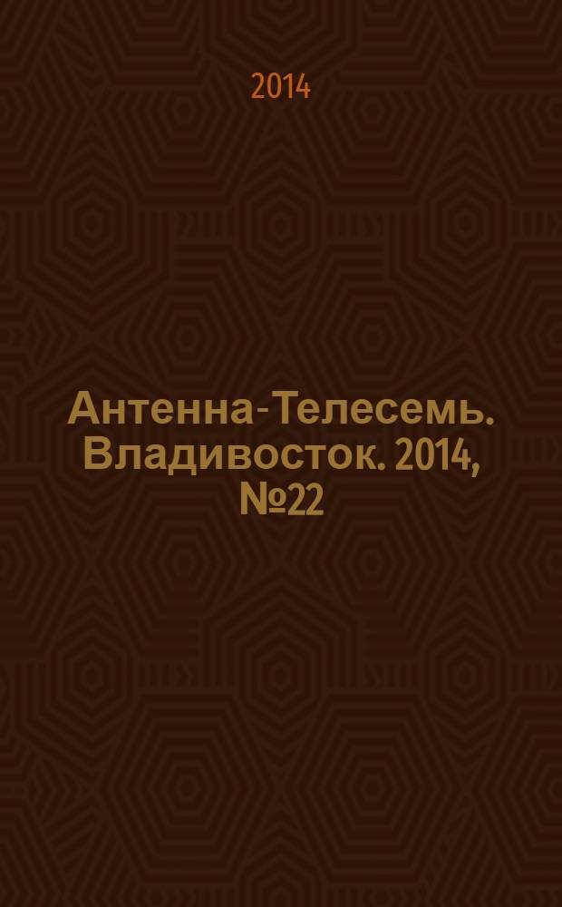 Антенна-Телесемь. Владивосток. 2014, № 22 (909)