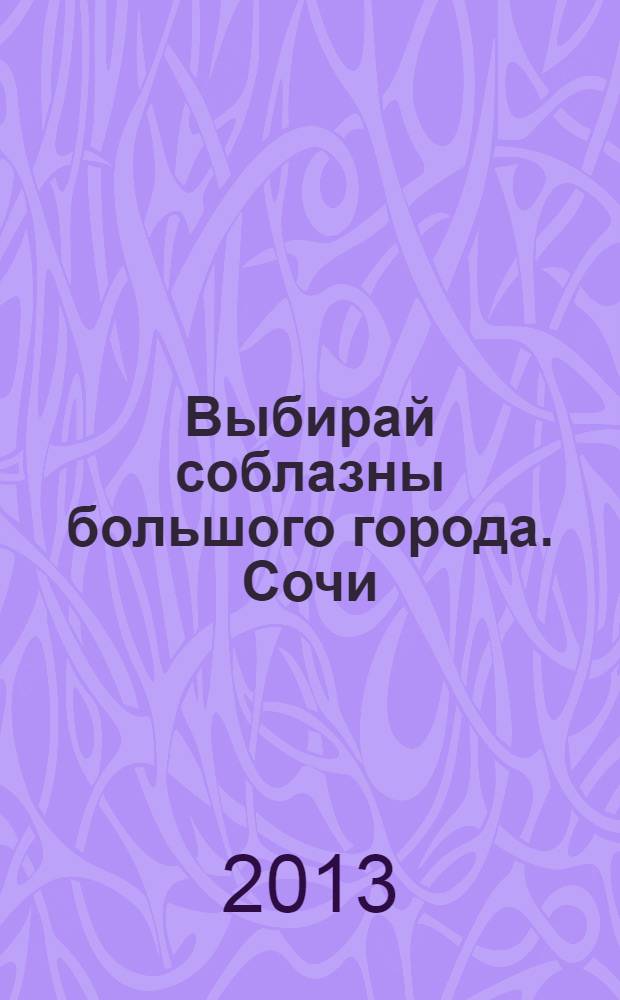 Выбирай соблазны большого города. Сочи : рекламно-информационный журнал. 2013, № 11 (163)