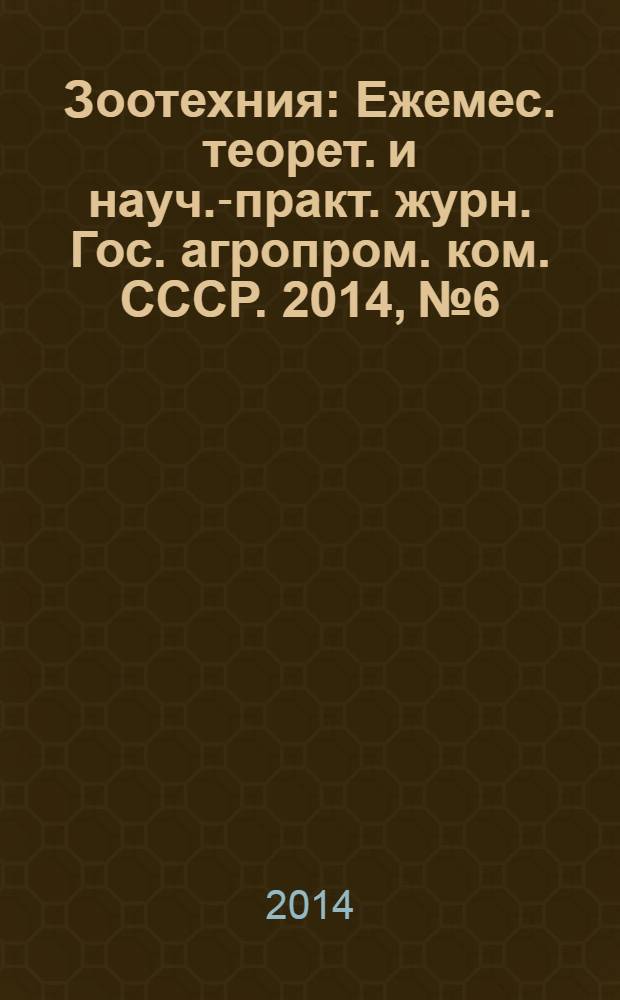 Зоотехния : Ежемес. теорет. и науч.-практ. журн. Гос. агропром. ком. СССР. 2014, № 6