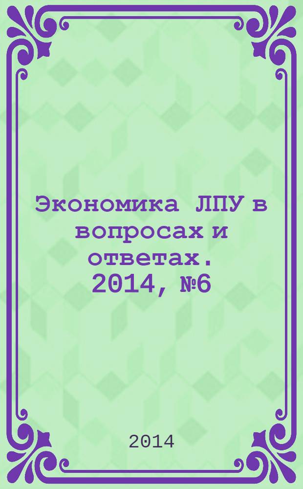 Экономика ЛПУ в вопросах и ответах. 2014, № 6