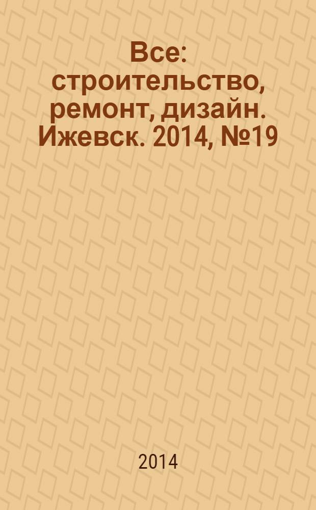 Все: строительство, ремонт, дизайн. Ижевск. 2014, № 19 (305)