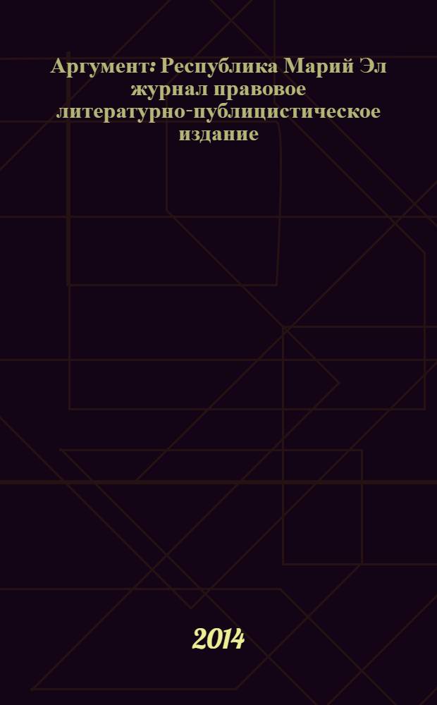 Аргумент : Республика Марий Эл журнал правовое литературно-публицистическое издание. 2014, № 5 (59)