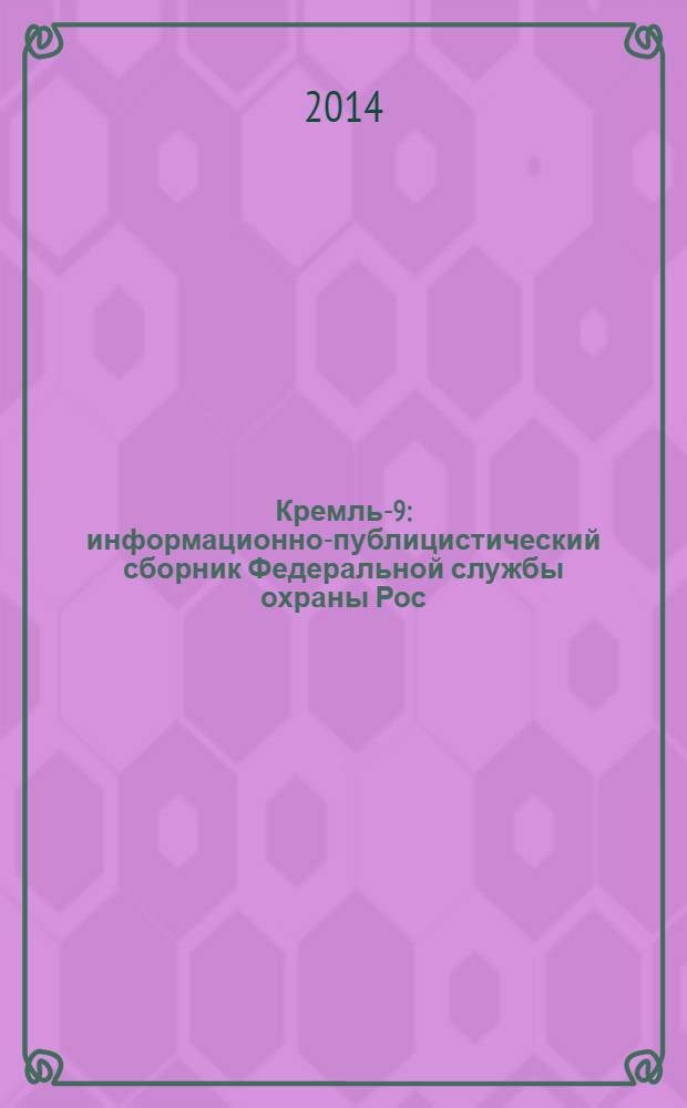 Кремль-9 : информационно-публицистический сборник Федеральной службы охраны Рос. Федерации. 2014, № 4 (88) = Кремль-9 : информационно-публицистический сборник Федеральной службы охраны Рос. Федерации. № 40