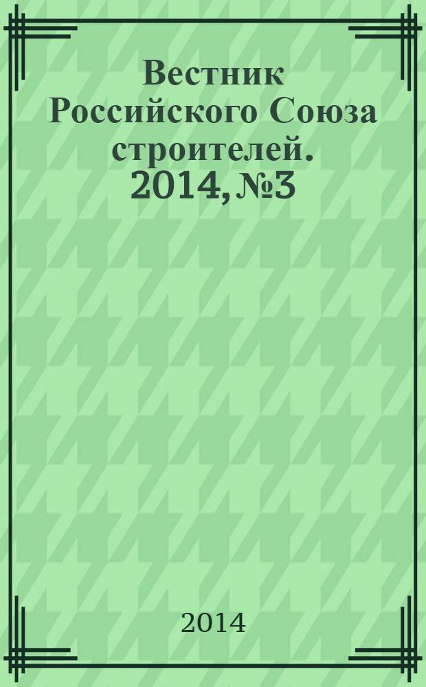 Вестник Российского Союза строителей. 2014, № 3