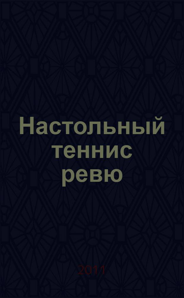 Настольный теннис ревю : Ил. журн. для профессионалов и любителей настол. тенниса Совмест. проект Федерации настол. тенниса России и спорт. клуба "АТЕМИ". 2011, № 2