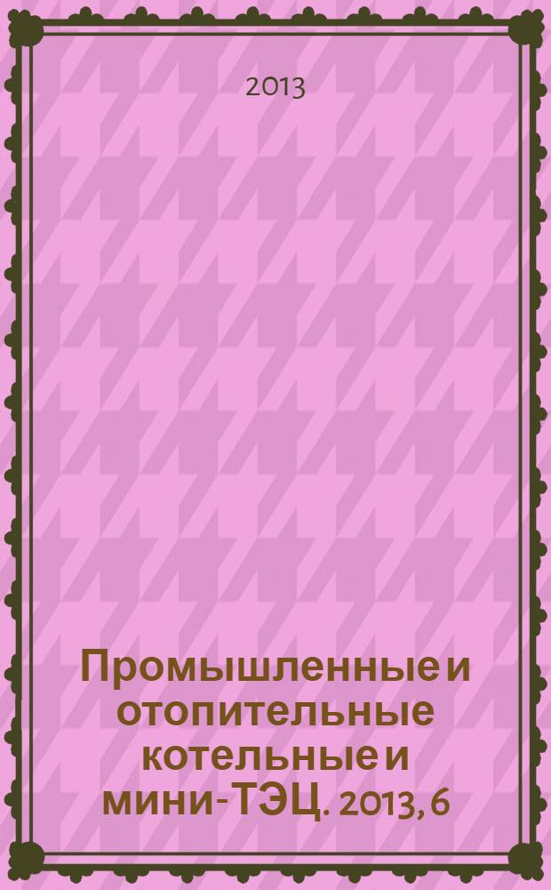 Промышленные и отопительные котельные и мини-ТЭЦ. 2013, 6 (21)