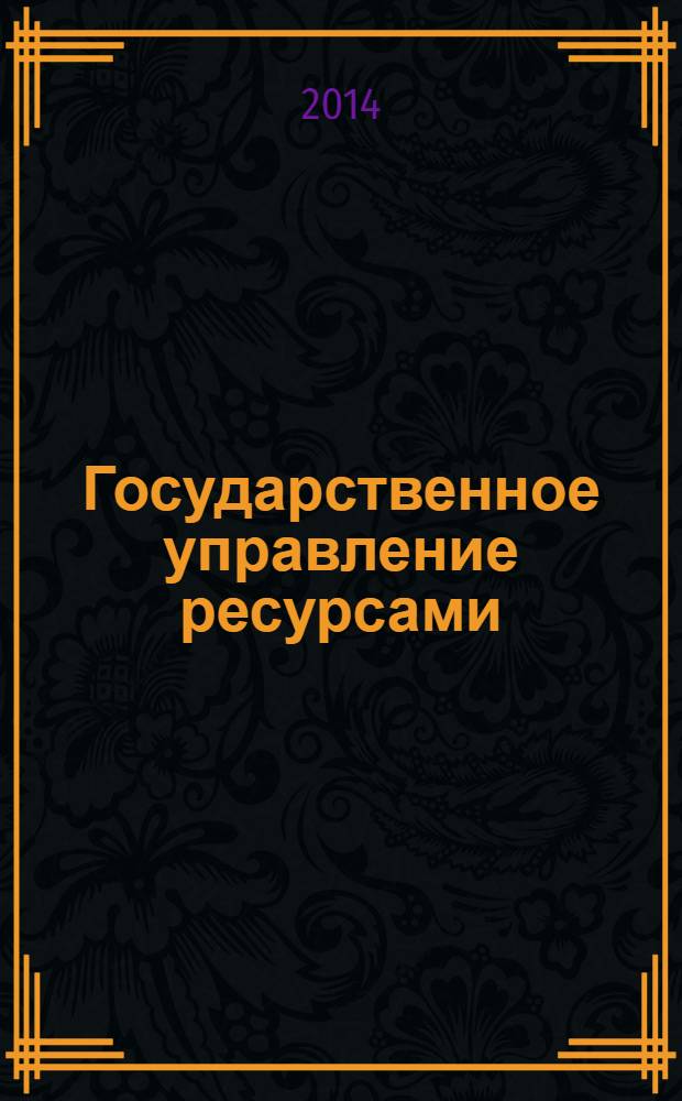 Государственное управление ресурсами : ежемесячный иллюстрированный общественно-политический журнал Министерства природных ресурсов Российской Федерации. 2014, № 1/2 (99/100)
