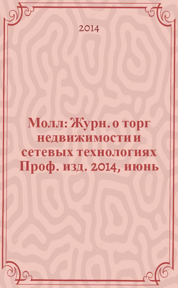 Молл : Журн. о торг недвижимости и сетевых технологиях Проф. изд. 2014, июнь (108)