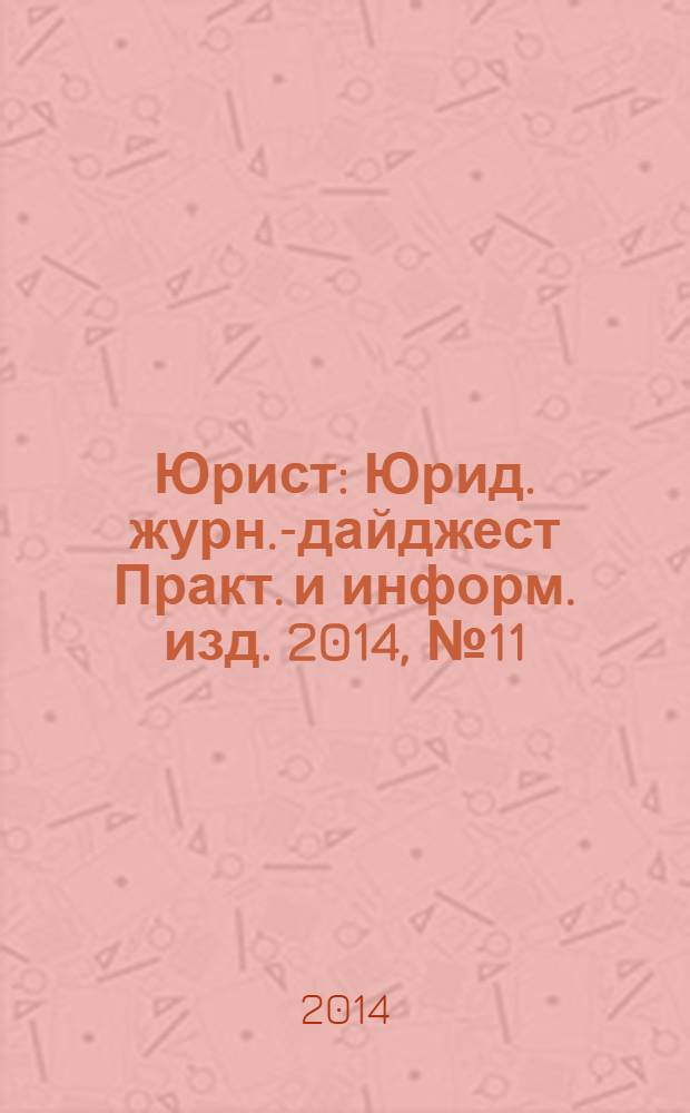 Юрист : Юрид. журн.-дайджест Практ. и информ. изд. 2014, № 11