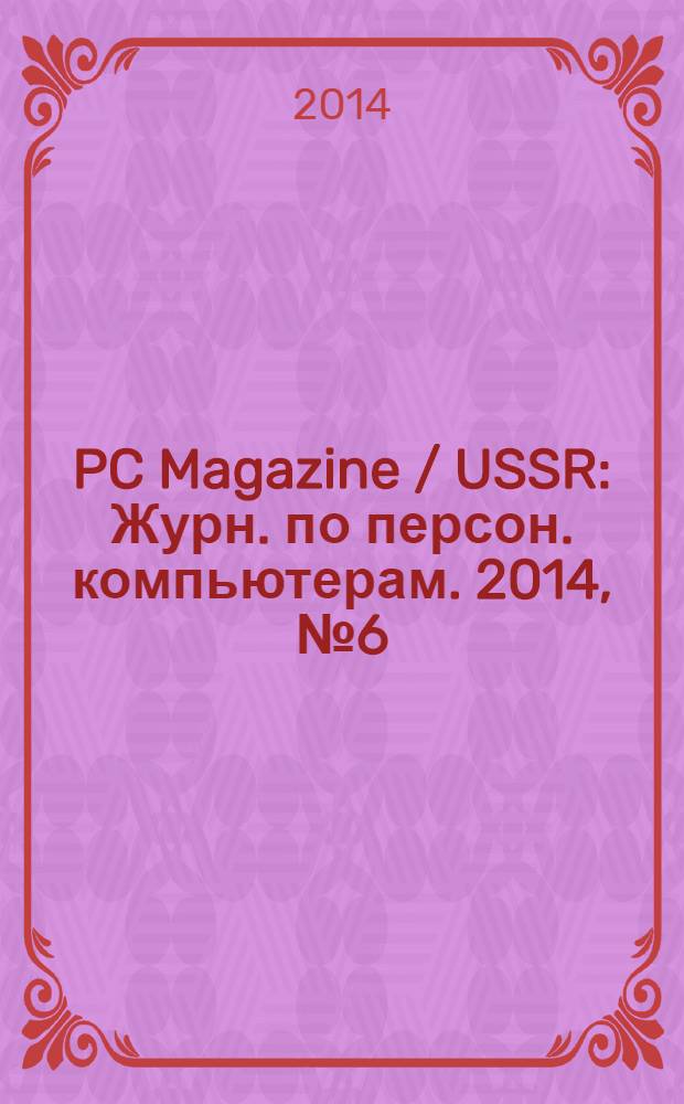PC Magazine / USSR : Журн. по персон. компьютерам. 2014, № 6 (276)