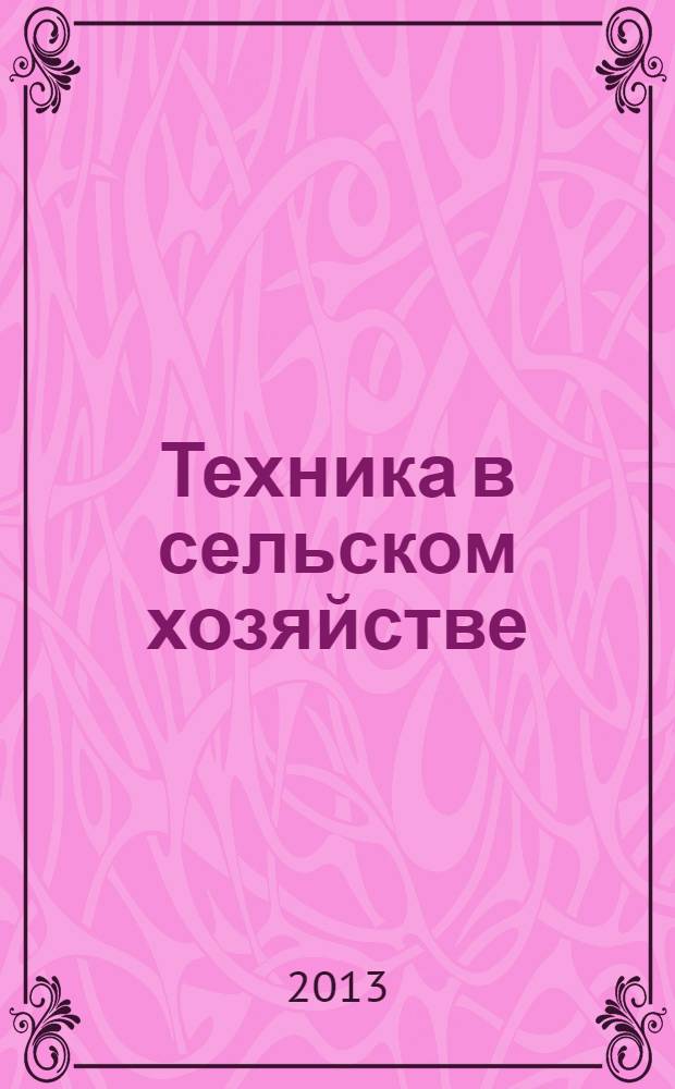Техника в сельском хозяйстве : Ежемес. производ.-техн. журн. М-ва с. х. СССР. 2013, № 6