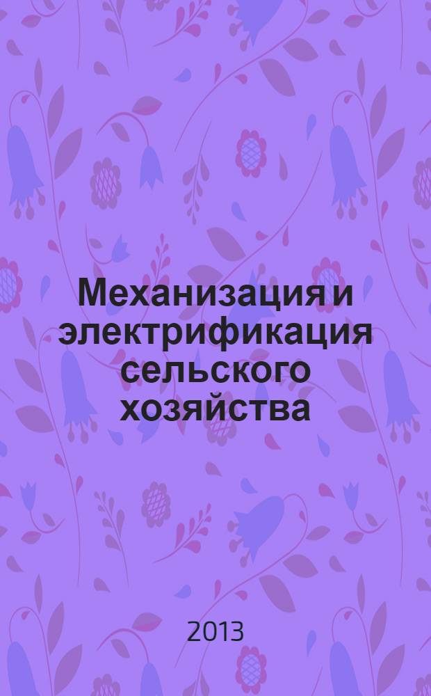 Механизация и электрификация сельского хозяйства : Ежемес. теорет. и науч.-метод. журн. ВАСХНИЛ. 2013, № 5