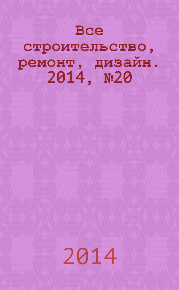 Все строительство, ремонт, дизайн. 2014, № 20 (307)