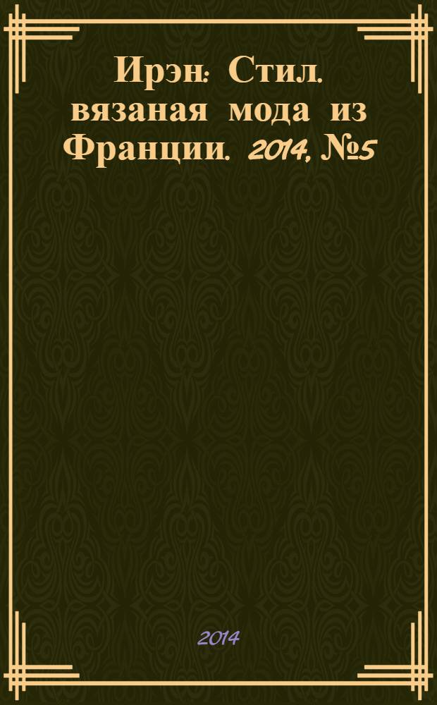 Ирэн : Стил. вязаная мода из Франции. 2014, № 5