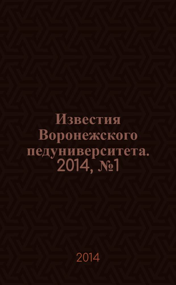 Известия Воронежского педуниверситета. 2014, № 1 (262) : Серии: Педагогические науки. Гуманитарные науки. Естественные науки