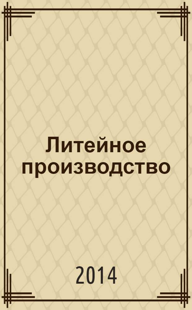 Литейное производство : Ежемес. науч.-техн. и производ. журн. Орган М-ва автомоб. и тракторной пром. СССР и Всесоюз. науч. инж.-техн. о-ва литейщиков. 2014, № 6