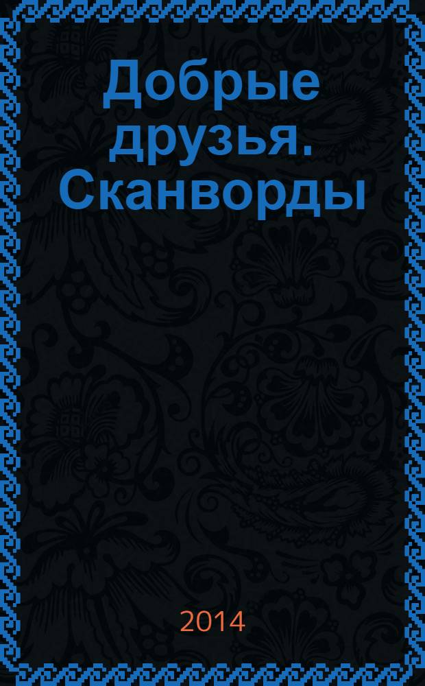 Добрые друзья. Сканворды : решай, считай, думай спецвыпуск. 2014, № 13