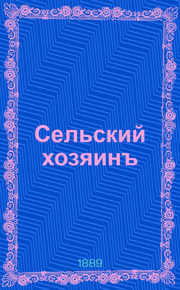 Сельский хозяинъ : Еженед. ил. журн. практ. сел. хоз-ва и домоводства. Г. 4 1888/1889, № 52 (окт.)