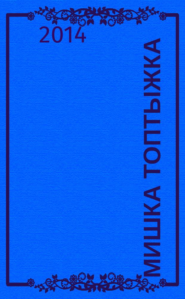 Мишка Топтыжка : популярный журнал для детей 3-6 лет для чтения взрослыми детям. 2014, № 6 (30)