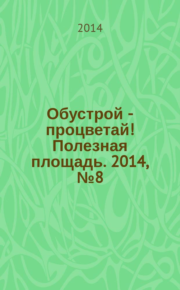 Обустрой - процветай! Полезная площадь. 2014, № 8 (109)