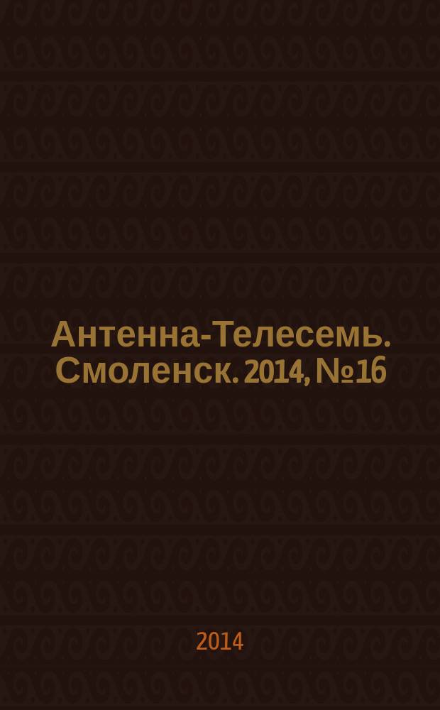 Антенна-Телесемь. Смоленск. 2014, № 16 (211)