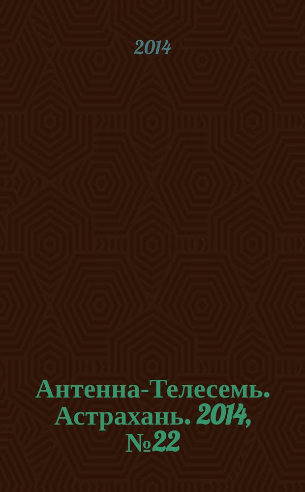 Антенна-Телесемь. Астрахань. 2014, № 22 (875)