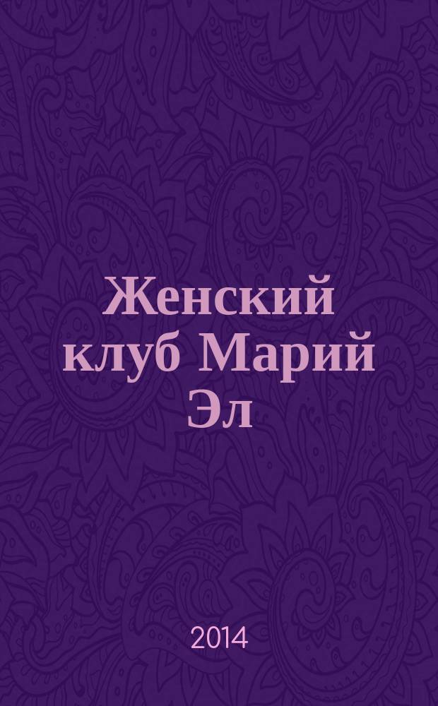 Женский клуб Марий Эл : рекламно-информационный журнал для женщин. 2014, № 4 (49)