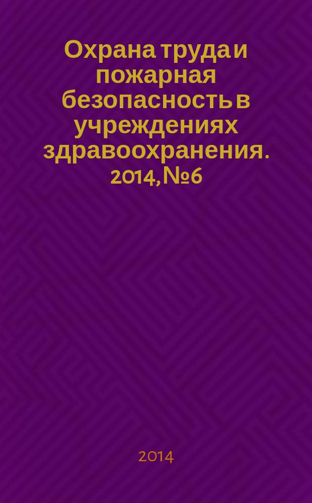 Охрана труда и пожарная безопасность в учреждениях здравоохранения. 2014, № 6