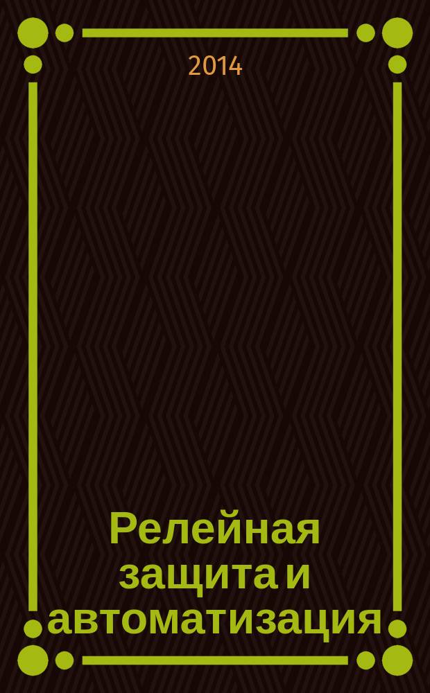 Релейная защита и автоматизация : научно-практическое издание журнал некоммерческого партнерства "Содействие развитию релейной защиты, автоматики и управления в электроэнергетике". 2014, № 2 (15)