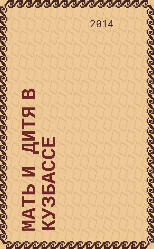 Мать и дитя в Кузбассе : Науч.-практ. мед. журн. 2014, № 2 (57)