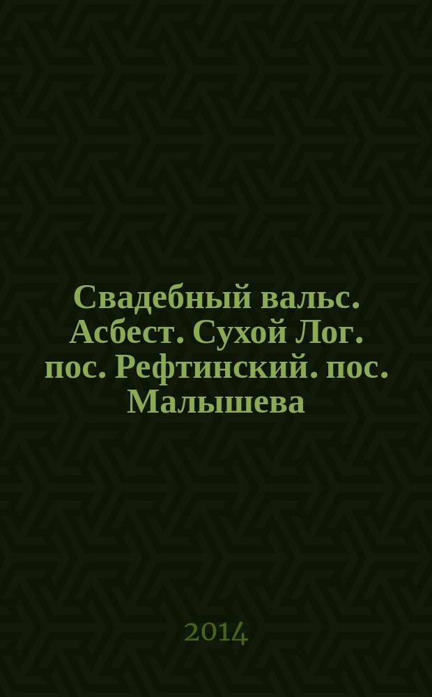 Свадебный вальс. Асбест. Сухой Лог. пос. Рефтинский. пос. Малышева : рекламно-информационный журнал для вступающих в брак. 2014, № 1 (14)