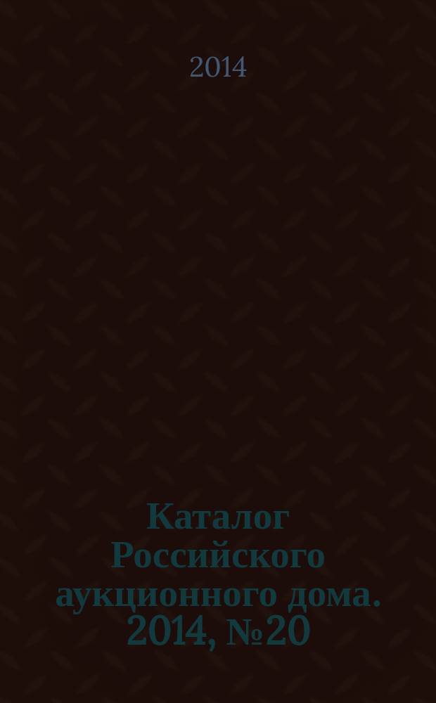 Каталог Российского аукционного дома. 2014, № 20 (180)