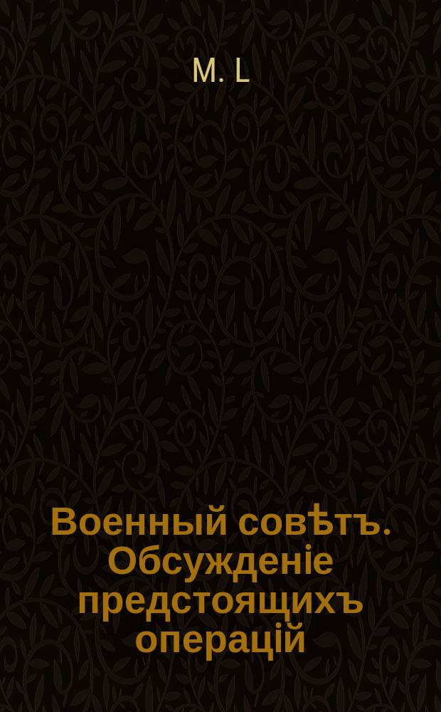 Военный совѣтъ. Обсужденiе предстоящихъ операцiй : открытое письмо