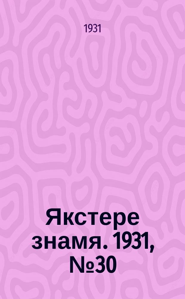 Якстере знамя. 1931, №30 (18 сент.) : 1931, №30 (18 сент.)