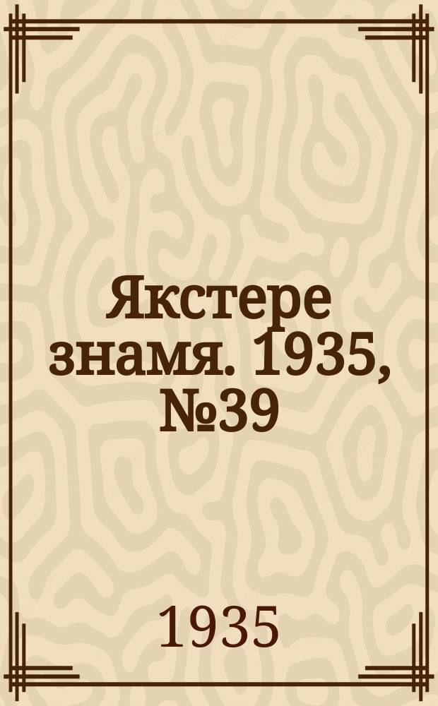 Якстере знамя. 1935, №39 (28 июня) : 1935, №39 (28 июня)