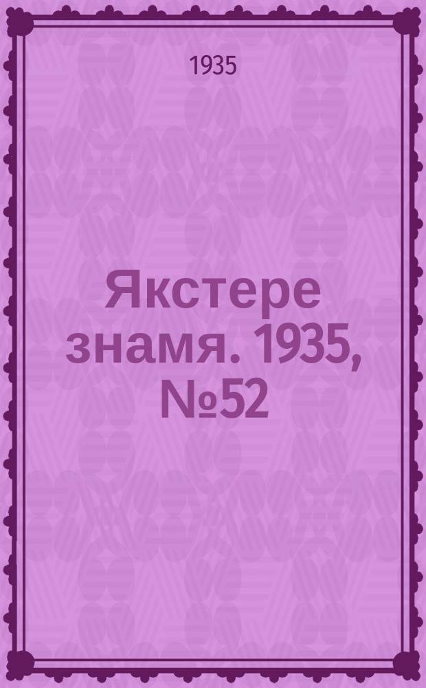 Якстере знамя. 1935, №52 (22 авг.) : 1935, №52 (22 авг.)
