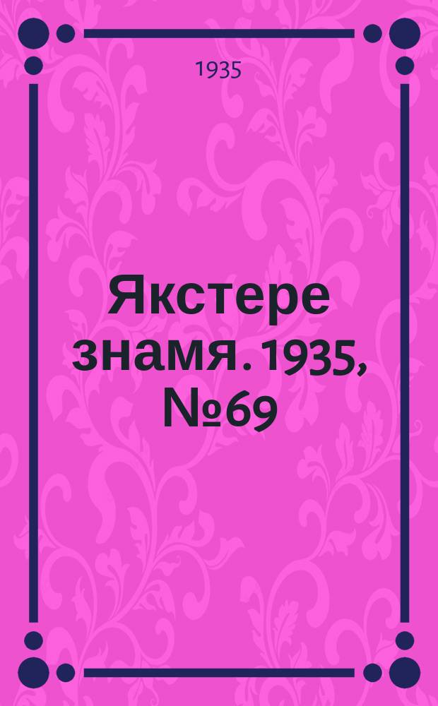 Якстере знамя. 1935, №69 (15 нояб.) : 1935, №69 (15 нояб.)