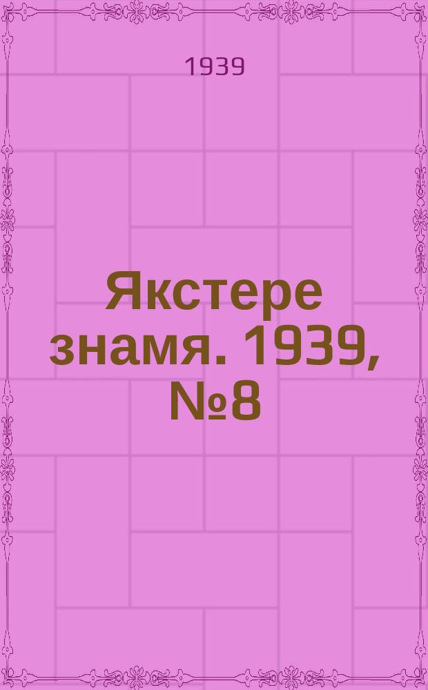 Якстере знамя. 1939, №8 (16 февр.) : 1939, №8 (16 февр.)