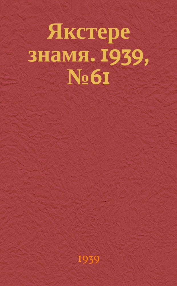 Якстере знамя. 1939, №61 (23 нояб.) : 1939, №61 (23 нояб.)