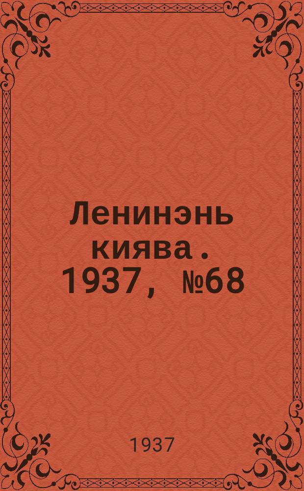 Ленинэнь киява. 1937, №68 (28 авг.) : 1937, №68 (28 авг.)