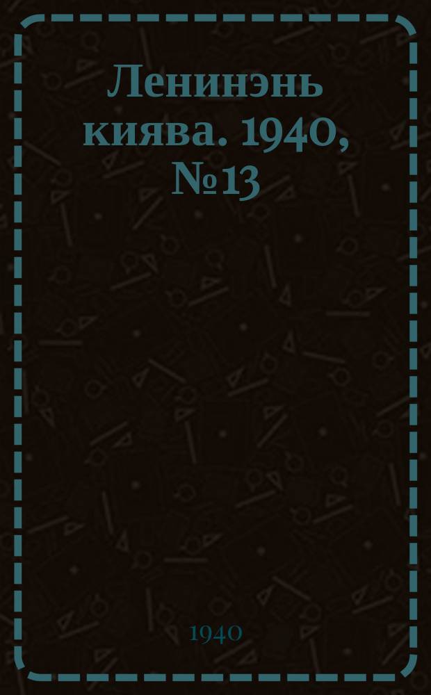 Ленинэнь киява. 1940, №13 (10 февр.) : 1940, №13 (10 февр.)