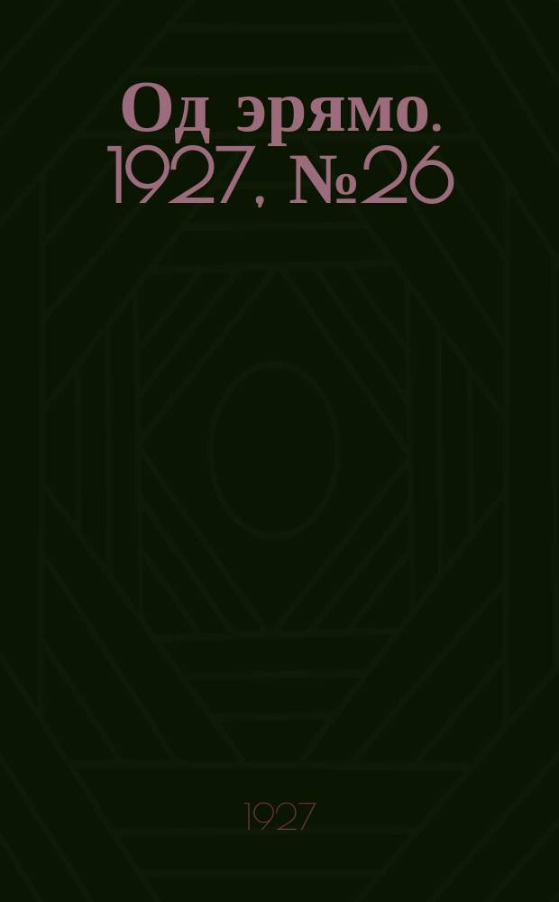 Од эрямо. 1927, №26 (17 июля) : 1927, №26 (17 июля)