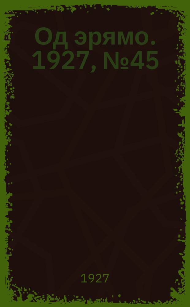 Од эрямо. 1927, №45 (11 дек.) : 1927, №45 (11 дек.)