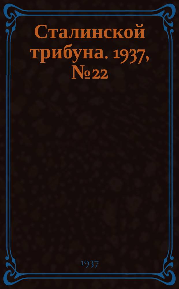 Сталинской трибуна. 1937, №22 (10 июня) : 1937, №22 (10 июня)