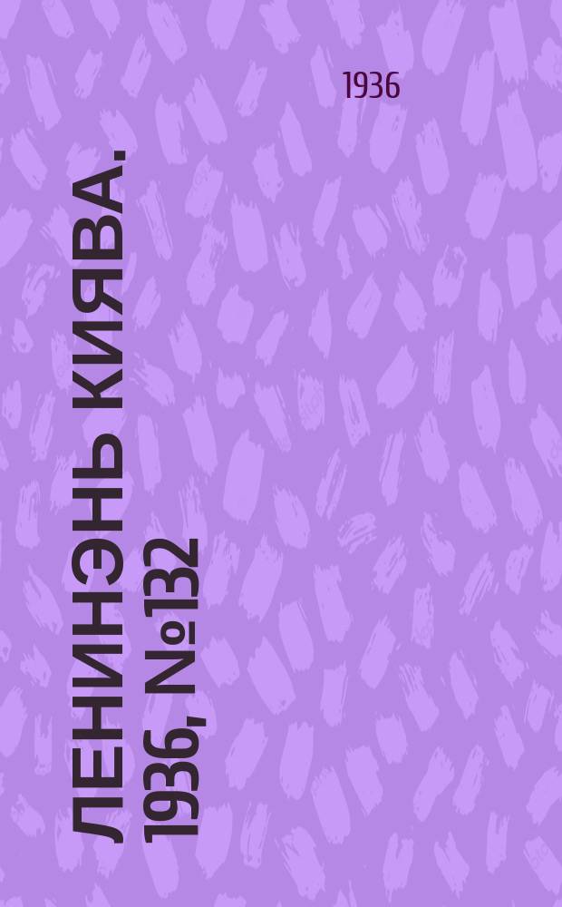 Ленинэнь киява. 1936, №132 (3 дек.) : 1936, №132 (3 дек.)