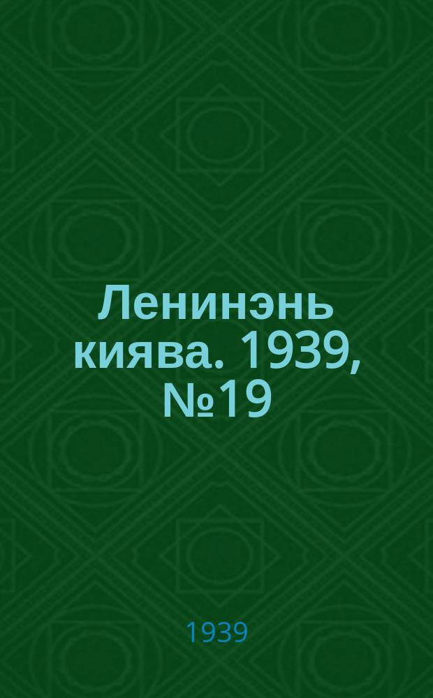 Ленинэнь киява. 1939, №19 (6 февр.) : 1939, №19 (6 февр.)