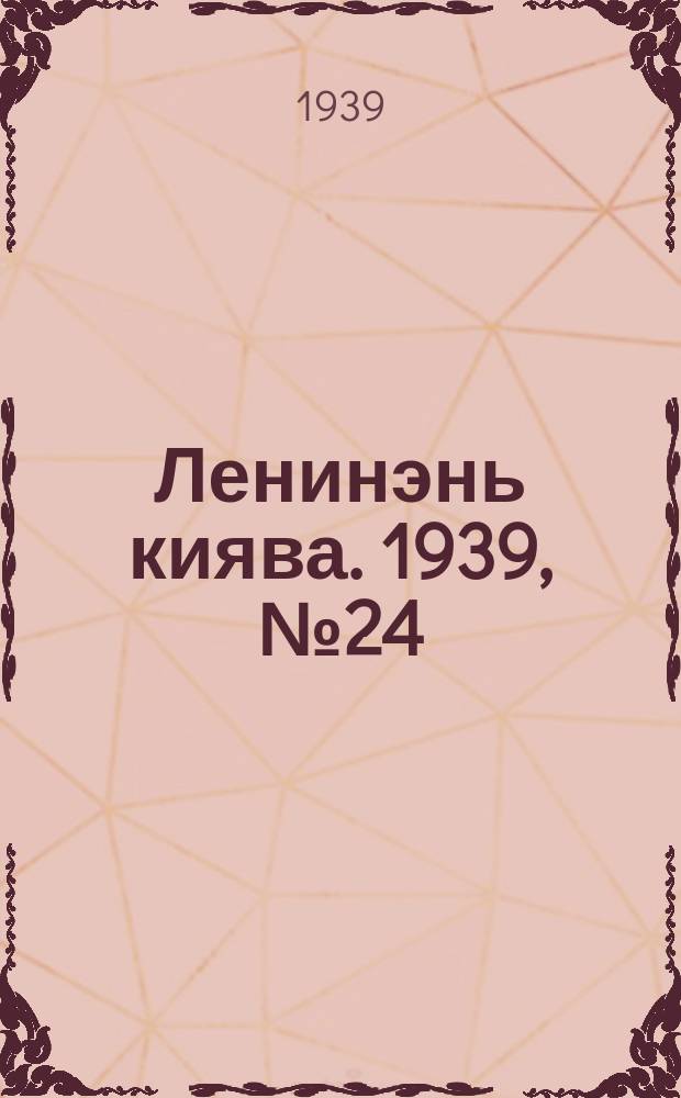 Ленинэнь киява. 1939, №24 (15 февр.) : 1939, №24 (15 февр.)