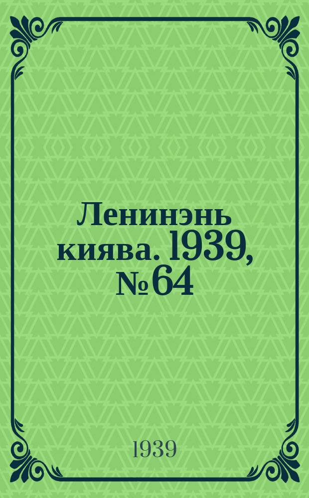 Ленинэнь киява. 1939, №64 (12 апр.) : 1939, №64 (12 апр.)