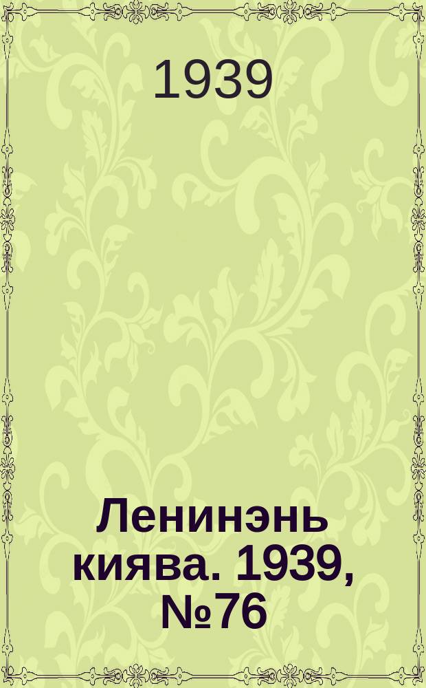 Ленинэнь киява. 1939, №76 (12 мая) : 1939, №76 (12 мая)